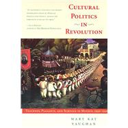 Cultural Politics in Revolution by Vaughan, Mary Kay, 9780816516766