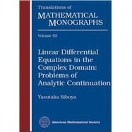 Linear Differential Equations in the Complex Domain : Problems of Analytic Continuation by Sibuya, Yasutaka, 9780821846766