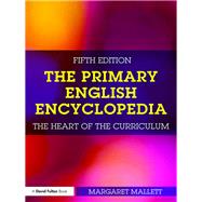 The Primary English Encyclopedia: The heart of the curriculum by Mallett; Margaret, 9781138646766