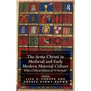The Arma Christi in Medieval and Early Modern Material Culture: With a Critical Edition of 'O Vernicle' by Cooper,Lisa H.;Cooper,Lisa H., 9781409456766