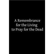 A Remembrance for the Living to Pray for the Dead by Mumford, James; Morris, John; Hermenegild, Brother, 9781502896766