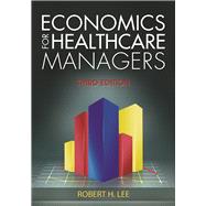 Economics for Healthcare Managers by Lee, Robert, 9781567936766