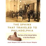 The Sphinx That Traveled to Philadelphia by Wegner, Josef; Wegner, Jennifer Houser, 9781934536766