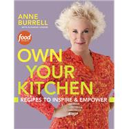 Own Your Kitchen Recipes to Inspire & Empower: A Cookbook by Burrell, Anne; Lenzer, Suzanne, 9780307886767