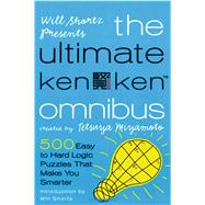 Will Shortz Presents The Ultimate KenKen Omnibus 500 Easy to Hard Logic Puzzles That Make You Smarter by Shortz, Will; Miyamoto, Tetsuya, 9780312596767