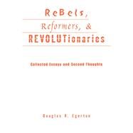 Rebels, Reformers, and Revolutionaries: Collected Essays and Second Thoughts by Egerton,Douglas R., 9780415866767