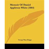 Memoir of Daniel Appleton White by Briggs, George Ware, 9781104356767