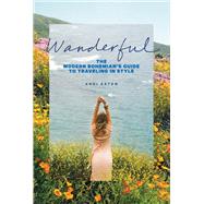 Wanderful The Modern Bohemian's Guide to Traveling in Style by Eaton, Andrea Lester, 9781419726767