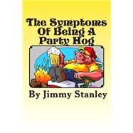 The Symptoms of Being a Party Hog by Stanley, Jimmy Lynn, 9781503256767