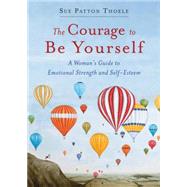 The Courage to Be Yourself by Thoele, Sue Patton, 9781573246767