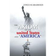 The Axiom of the United States and America by Scaramozzi, Vince, 9781984576767