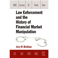 Law Enforcement and the History of Financial Market Manipulation by Jerry Markham, 9780765636768