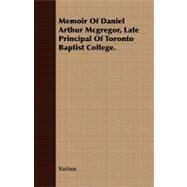 Memoir of Daniel Arthur Mcgregor, Late Principal of Toronto Baptist College. by , 9781408686768