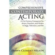 Comprehensive Contemporary Acting: A 21st Century Companion for Actors, Directors and Writers in Stage, Television and Film by Nelson, Shawn Clement, 9781492816768