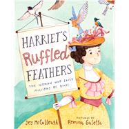 Harriet's Ruffled Feathers The Woman Who Saved Millions of Birds by McCullough, Joy; Galotta, Romina, 9781534486768