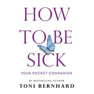 How to Be Sick by Bernhard, Toni, 9781614296768