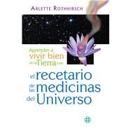 Aprender a vivir bien en la Tierra con el recetario de las medicinas del Universo by Rothhirsch, Arlette, 9786079346768