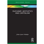 Duchamp, Aesthetics and Capitalism by Haladyn, Julian Jason, 9780367266769