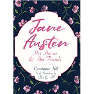 Jane Austen Her Homes and Her Friends by Hill, Constance; Hill, Ellen G., 9780486826769