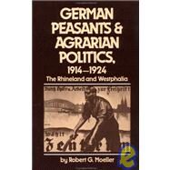 German Peasants and Agrarian Politics, 1914-1924 : The Rhineland and Westphalia by Moeller, Robert G., 9780807816769