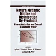 Natural Organic Matter and Disinfection By-Products Characterization and Control in Drinking Water by Barrett, Sylvia E.; Krasner, Stuart W.; Amy, Gary L., 9780841236769