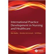 International Practice Development in Nursing and Healthcare by Manley, Kim; McCormack, Brendan; Wilson, Valerie J., 9781405156769