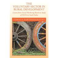 The Voluntary Sector in Rural Development: Lessons from Social Marketing Based on Study of Ngos in South India by Parthasarathy, Vimala, 9781482836769