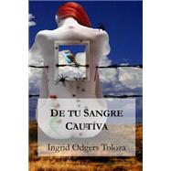 De tu sangre cautiva / From your Captivate Blood by Toloza, Ingrid Odgers; Condemarzo, Cristian; Barroux, Juan Carlos, 9781500406769