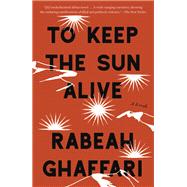 To Keep the Sun Alive A Novel by Ghaffari, Rabeah, 9781948226769
