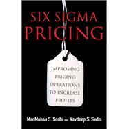 Six Sigma Pricing (paperback) Improving Pricing Operations to Increase Profits by Sodhi, ManMohan S.; Sodhi, Navdeep S., 9780132736770