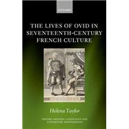 The Lives of Ovid in Seventeenth-Century French Culture by Taylor, Helena, 9780198796770