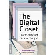 The Digital Closet How the Internet Became Straight by Monea, Alexander; Blue, Violet, 9780262046770
