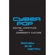 Cyberpop: Digital Lifestyles and Commodity Culture by Matrix; Sidney Eve, 9780415976770