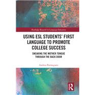 Using ESL Students First Language to Promote English Acquisition and College Success: Sneaking the Mother Tongue through the Backdoor by Parmegiani; Andrea, 9781138296770