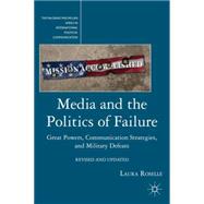 Media and the Politics of Failure Great Powers, Communication Strategies, and Military Defeats by Roselle, Laura, 9780230116771