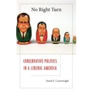 No Right Turn : Conservative Politics in a Liberal America by Courtwright, David T., 9780674046771