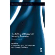 The Politics of Pleasure in Sexuality Education: Pleasure Bound by Allen,Louisa;Allen,Louisa, 9781138286771