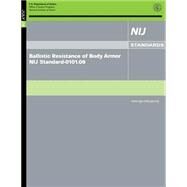 Ballistic Resistance of Body Armor Nij Standard-0101.06 by National Institute of Justice, 9781502816771
