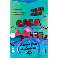 Caca Dolce Essays from a Lowbrow Life by Martin, Chelsea, 9781593766771