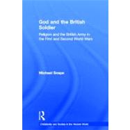 God and the British Soldier: Religion and the British Army in the First and Second World Wars by Snape; Michael, 9780415196772