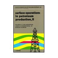 Surface Operations in Petroleum Production, II by Chilingarian, G. V.; Robertson, J. O.; Kumar, S., 9780444426772