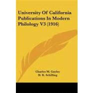 University of California Publications in Modern Philology V3 by Gayley, Charles M.; Schilling, H. K.; Schevill, Rudolph, 9781104376772