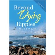 Beyond Dying Ripples by Bongjoh, Felix, 9781490796772
