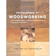 Encyclopedia of Woodworking : The Complete Guide to Materials, Tools and Techniques: 20 Step-By-Step Projects by Alan and Gill Bridgewater, 9781845376772