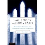 Law, Person, and Community Philosophical, Theological, and Comparative Perspectives on Canon Law by Coughlin, John J., 9780199756773