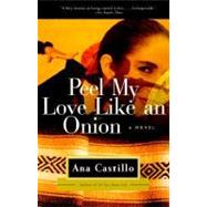 Peel My Love Like an Onion A Novel by CASTILLO, ANA, 9780385496773