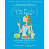 Kicking Cancer in the Kitchen The Girlfriends Cookbook and Guide to Using Real Food to Fight Cancer by Ramke, Annette; Scott, Kendall, 9780762446773