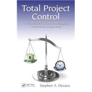 Total Project Control: A Practitioner's Guide to Managing Projects as Investments, Second Edition by Devaux; Stephen A., 9781498706773