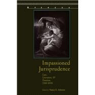 Impassioned Jurisprudence Law, Literature, and Emotion, 17601848 by Johnson, Nancy E.; Stern, Simon; Scanlan, J.T.; Ganz, Melissa J.; Sheley, Erin; de Bolla, Peter; Ward, Ian, 9781611486773