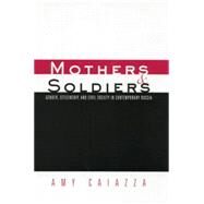 Mothers and Soldiers: Gender, Citizenship, and Civil Society in Contemporary Russia by Caiazza,Amy, 9780415866774
